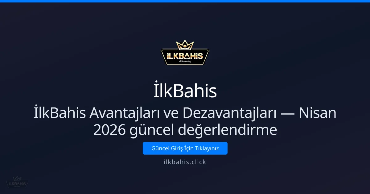 İlkBahis Avantajları ve Dezavantajları — Dürüst Rehber